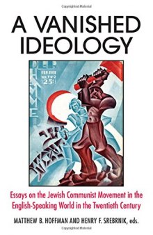 A Vanished Ideology : Essays on the Jewish Communist Movement in the English-Speaking World in the Twentieth Century