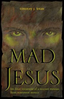 Mad Jesus: The Final Testament of a Huichol Messiah from Northwest Mexico