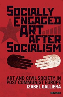 Socially Engaged Art after Socialism: Art and Civil Society in Post Communist Europe