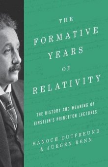The Formative Years of Relativity: The History and Meaning of Einstein’s Princeton Lectures