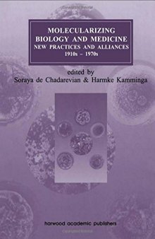 Molecularizing Biology and Medicine: New Practices and Alliances 1910s–1970s