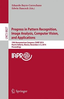 Progress in Pattern Recognition, Image Analysis, Computer Vision, and Applications: 19th Iberoamerican Congress, CIARP 2014, Puerto Vallarta, Mexico, ...