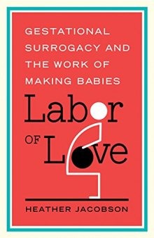 Labor of Love : Gestational Surrogacy and the Work of Making Babies