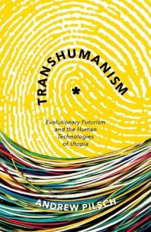 Transhumanism: Evolutionary Futurism and the Human Technologies of Utopia