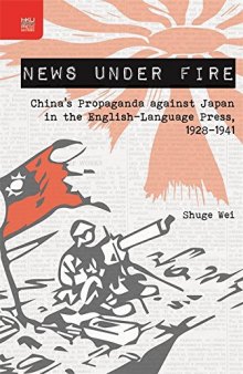 News under Fire: China’s Propaganda against Japan in the English-Language Press, 1928–1941