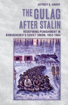 The Gulag after Stalin: Redefining Punishment in Khrushchev’s Soviet Union, 1953-1964