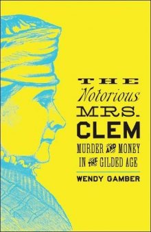 The Notorious Mrs. Clem: Murder and Money in the Gilded Age
