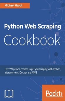 Python Web Scraping Cookbook: Over 90 proven recipes to get you scraping with Python, micro services, Docker and AWS