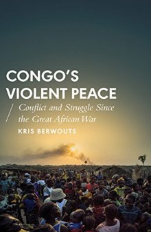 Congo’s Violent Peace: Conflict and Struggle Since the Great African War