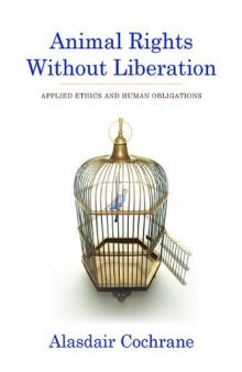 Animal Rights Without Liberation : Applied Ethics and Human Obligations
