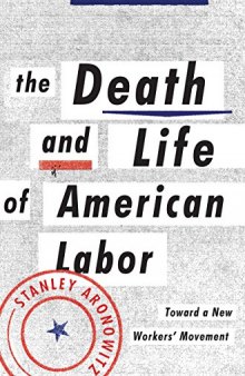 The Death and Life of American Labor: Toward a New Worker’s Movement