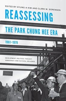 Reassessing the Park Chung Hee Era, 1961-1979: Development, Political Thought, Democracy, and Cultural Influence