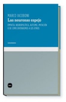 Las neuronas espejo: Empatía, neuropolítica, autismo, imitación, o de cómo entendemos a los otros