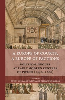A Europe of Courts, a Europe of Factions: Political Groups at Early Modern Centres of Power (1550–1700)