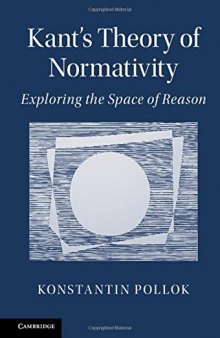 Kant’s Theory of Normativity: Exploring the Space of Reason