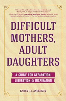 Difficult Mothers, Adult Daughters: A Guide For Separation, Inspiration & Liberation
