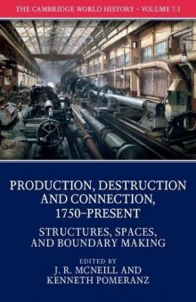 The Cambridge World History: Volume 7, Production, Destruction and Connection, 1750-Present, Part 1, Structures, Spaces, and Boundary Making