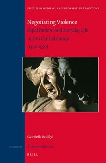 Negotiating Violence: Papal Pardons and Everyday Life in East Central Europe, 1450-1550