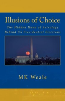 ILLUSIONS OF CHOICE-The Hidden Hand of Astrology behind US Presidential Elections