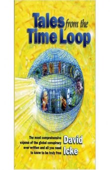 Tales from the Time Loop-The most coprehensive expose of the global conspiracy ever wrtten and all you need to know to be truly free