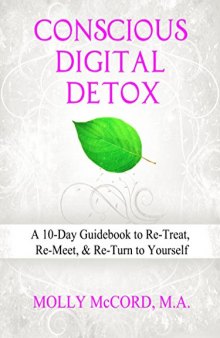 Conscious Digital Detox-A 10-Day Guidebook to Re-Treat, Re-Meet, and Re-Turn to Yourself