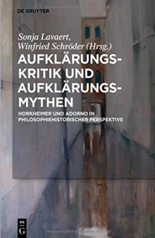 Aufklärungs-Kritik und Aufklärungs-Mythen. Horkheimer und Adorno in philosophiehistorischer Perspektive