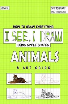 I See, I Draw Animals: How to Draw Everything using Simple Shapes and Art Grid
