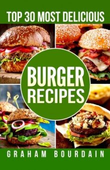 Top 30 Most Delicious Burger Recipes: A Burger Cookbook with Lamb, Chicken and Turkey - [Books on Burgers, Sandwiches, Burritos, Tortillas and Tacos] ... 30 Most Delicious Recipes Book 2) (Volume 2)