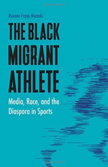 The Black Migrant Athlete: Media, Race, and the Diaspora in Sports