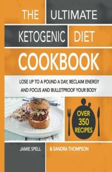 The Ultimate Ketogenic Diet Cookbook: Lose Up To A Pound A Day, Reclaim Energy And Focus And Bulletproof Your Body -