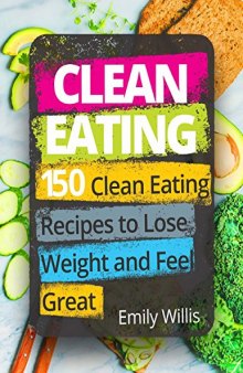 Clean Eating Cookbook: 150 Clean Eating Recipes to Lose Weight and Feel Great