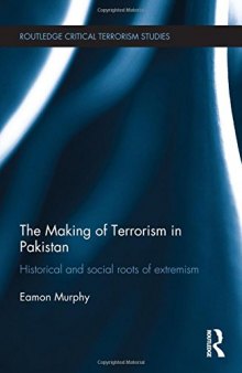 The Making of Terrorism in Pakistan: Historical and Social Roots of Extremism