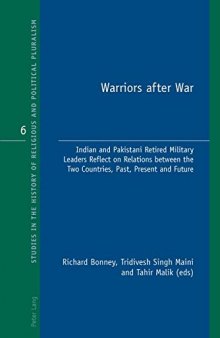 Warriors after War: Indian and Pakistani Retired Military Leaders Reflect on Relations between the Two Countries, Past, Present and Future