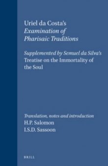 Uriel Da Costa’s Examination of Pharisaic Traditions, Supplemented by Semuel Da Silva’s Treatise on the Immortality of the Soul