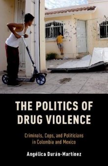 The Politics of Drug Violence: Criminals, Cops and Politicians in Colombia and Mexico