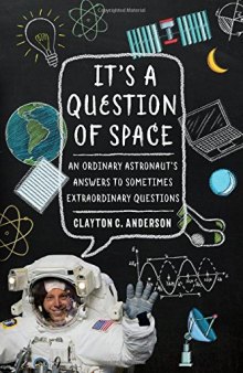 It’s a Question of Space: An Ordinary Astronaut’s Answers to Sometimes Extraordinary Questions