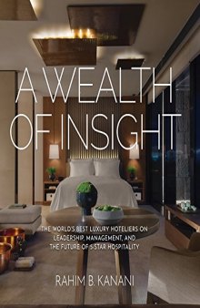 A WEALTH OF INSIGHT: The World’s Best Luxury Hoteliers on Leadership, Management, and the Future of 5-Star Hospitality