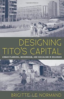 Designing Tito’s Capital: Urban Planning, Modernism, and Socialism in Belgrade