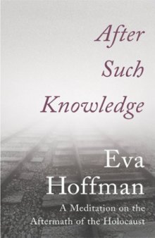 After Such Knowledge. A Meditation on the Aftermath of the Holocaust