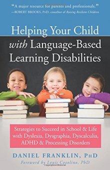 Helping Your Child with Language-Based Learning Disabilities: Strategies to Succeed in School and Life with Dyslexia, Dysgraphia, Dyscalculia, ADHD, and Processing Disorders