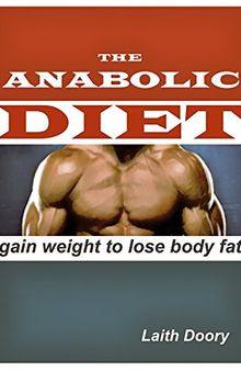 The Anabolic Diet: Gain Weight to Lose Body Fat