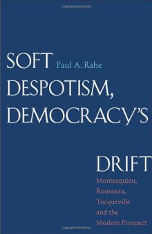 Soft Despotism, Democracy’s Drift: Montesquieu, Rousseau, Tocqueville, and the Modern Prospect