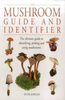 The Mushroom Guide and Identifier: The Ultimate Guide To Identifying, Picking And Using Mushrooms