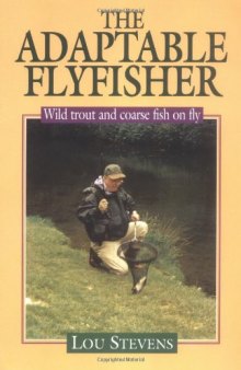 The Adaptable Flyfisher: Wild Trout and Coarse Fish on Fly