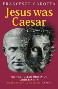 Jesus Was Caesar: On the Julian Origin of Christianity: An Investigative Report