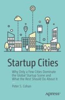  Startup Cities: Why Only a Few Cities Dominate the Global Startup Scene and What the Rest Should Do About It