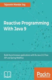 Reactive Programming With Java 9: Build Asynchronous applications with Rx.Java 2.0, Flow API and Spring WebFlux