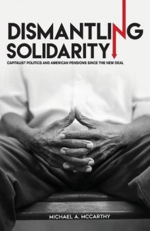 Dismantling Solidarity: Capitalist Politics and American Pensions Since the New Deal