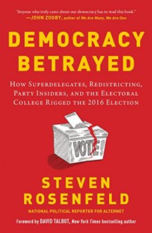 Democracy Betrayed: How Superdelegates, Redistricting, Party Insiders, and the Electoral College Rigged the 2016 Election