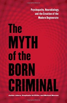 The Myth of the Born Criminal: Psychopathy, Neurobiology, and the Creation of the Modern Degenerate
